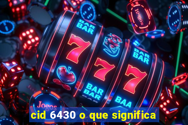 cid 6430 o que significa